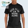 Solo Travel Shirt Pick It Up Im Going Alone Funny Tee hotcouturetrends 1