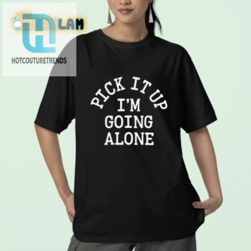Solo Travel Shirt Pick It Up Im Going Alone Funny Tee hotcouturetrends 1 2
