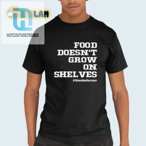 Get Laughs With Our Food Doesnt Grow On Shelves Tee hotcouturetrends 1