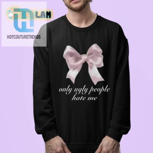 Funny Only Ugly People Hate Me Shirt Stand Out With Humor hotcouturetrends 1 3