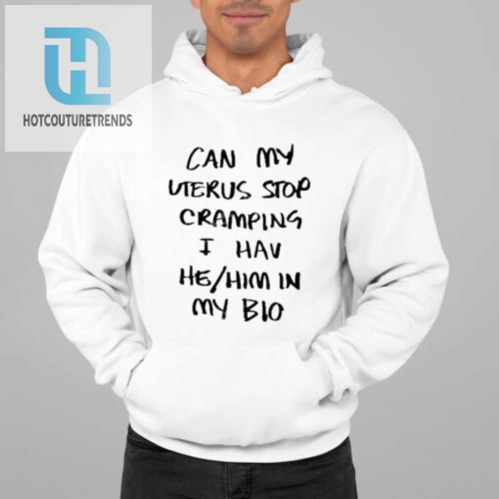 Stop Uterus Cramps Try Our Funny Hehim Bio Shirt