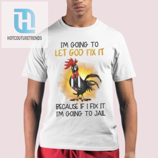 Funny Let God Fix It Chicken Shirt Unique Hilarious Tee hotcouturetrends 1 5