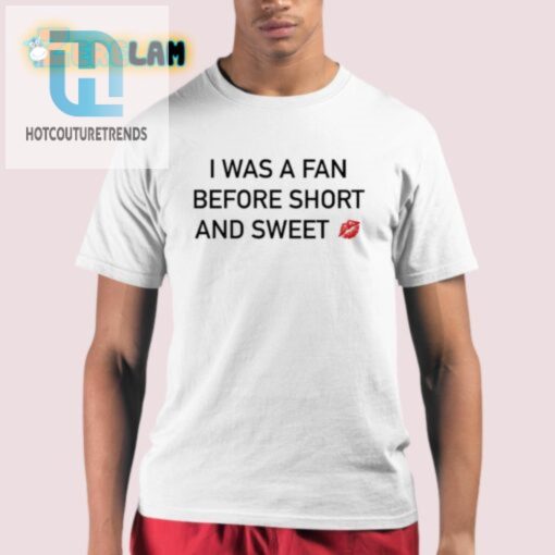 Get The I Was A Fan Before Short Sweet Shirt Unique Fun hotcouturetrends 1