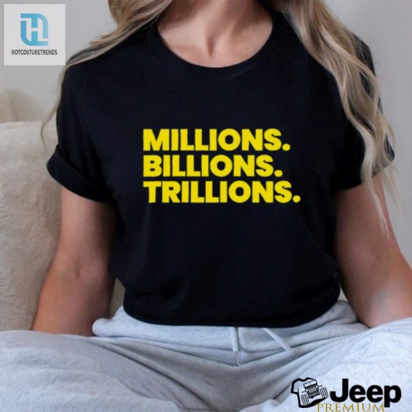 Funny Millions Billions Trillions Shirt Hilarious Unique Tee hotcouturetrends 1