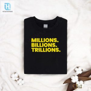 Funny Millions Billions Trillions Shirt Hilarious Unique Tee hotcouturetrends 1 1