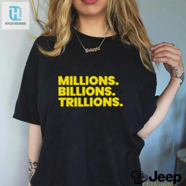 Funny Millions Billions Trillions Shirt Hilarious Unique Tee hotcouturetrends 1 2