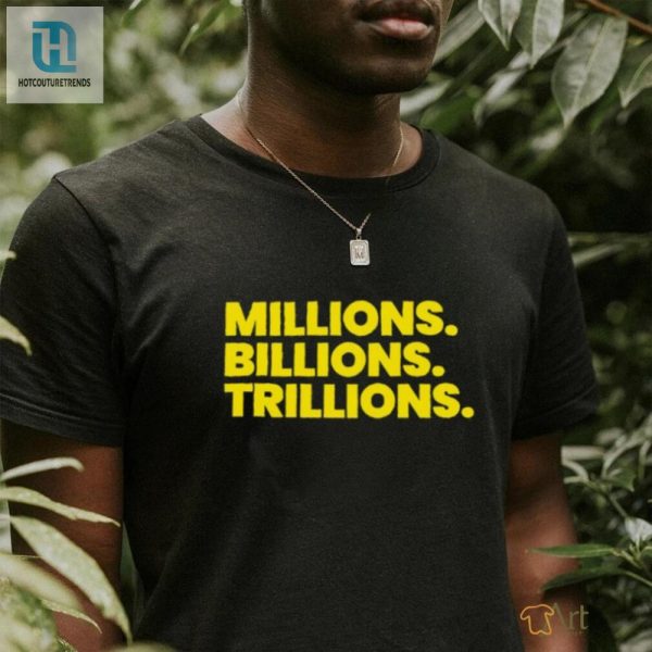 Funny Millions Billions Trillions Shirt Hilarious Unique Tee hotcouturetrends 1 3