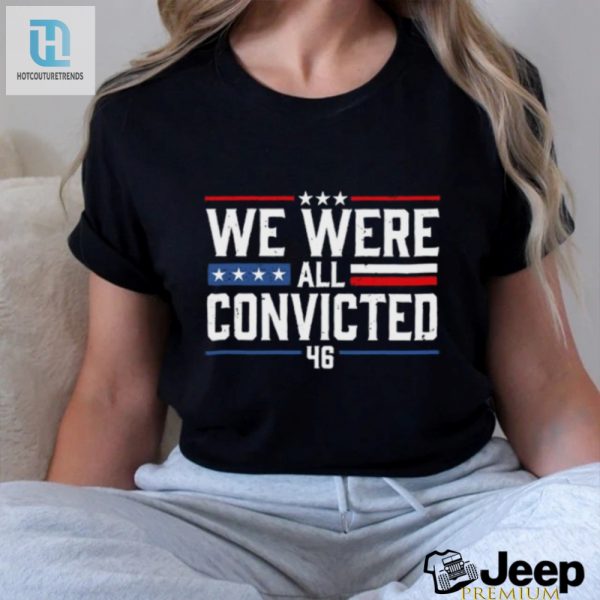 Funny Unique We Were All Convicted 46 Tshirt For Sale hotcouturetrends 1