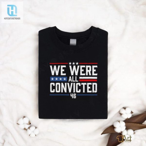 Funny Unique We Were All Convicted 46 Tshirt For Sale hotcouturetrends 1 1