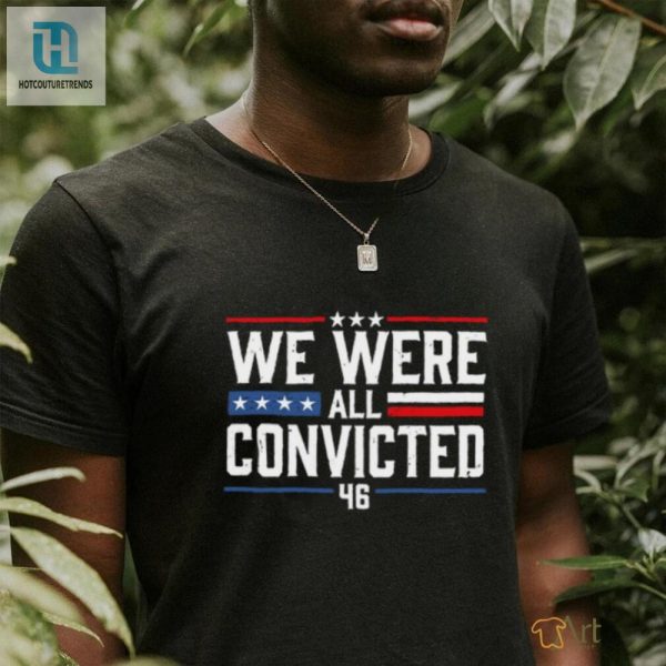 Funny Unique We Were All Convicted 46 Tshirt For Sale hotcouturetrends 1 3