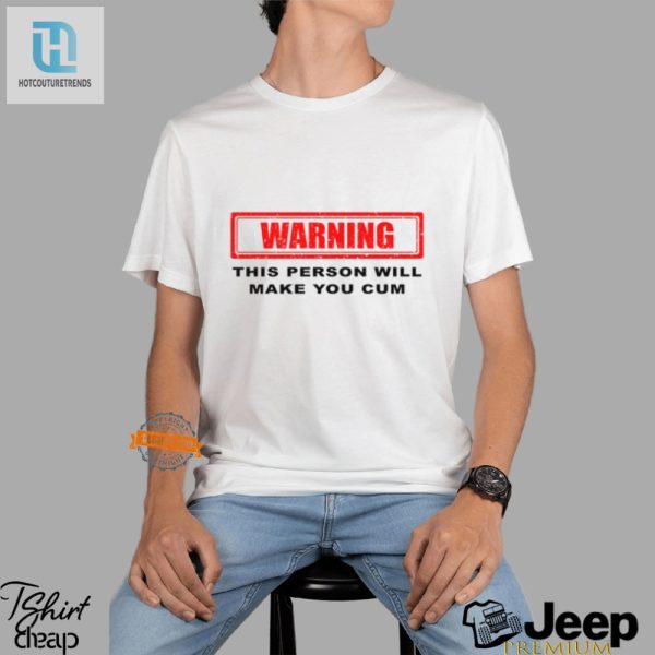Funny Warning Will Make You Cum Shirt Unique Hilarious hotcouturetrends 1