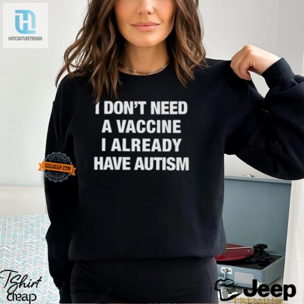 Hilarious No Vaccine I Have Autism Shirt Stand Out hotcouturetrends 1