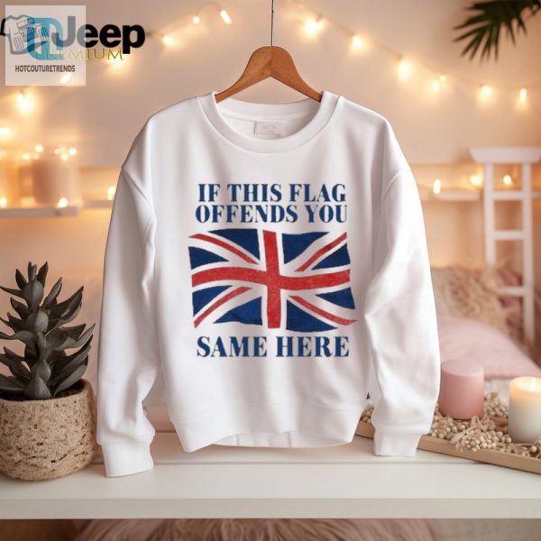 Funny If This Flag Offends You British Tshirt Unique Design hotcouturetrends 1 1