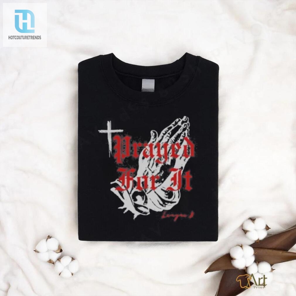 Get Blessed And Dressed Hilarious Prayed For It Tee