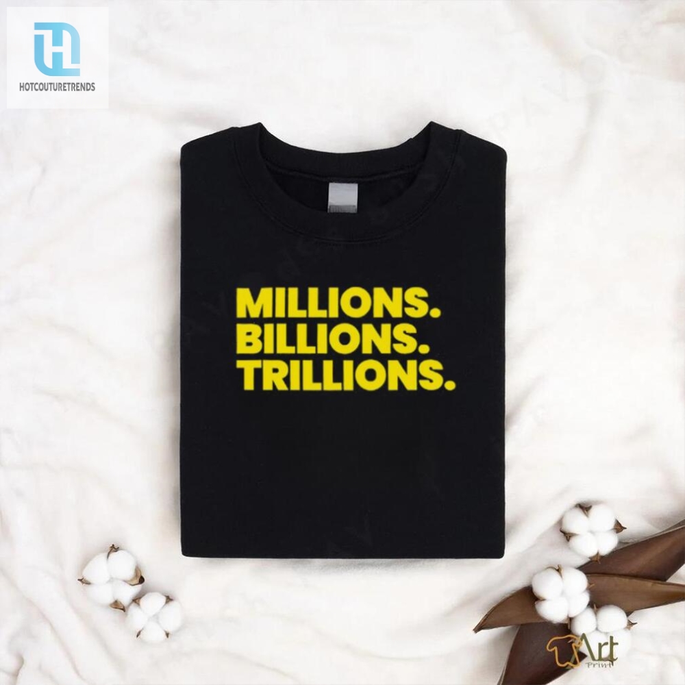 Get Rich Quick Hilarious Millions Billions Trillions Shirt