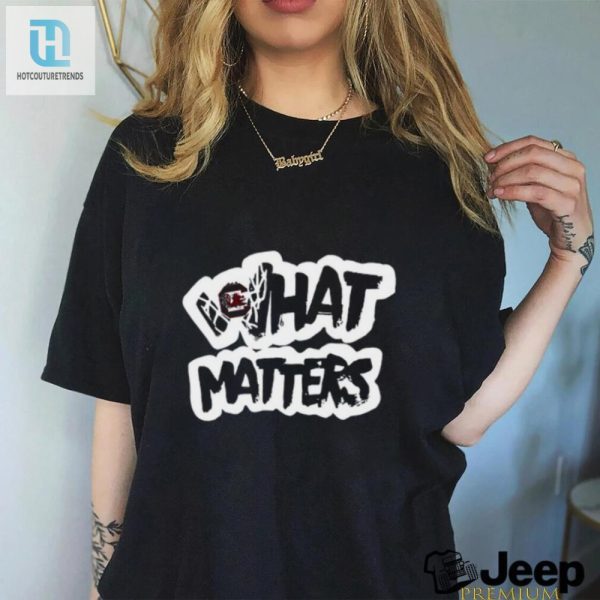 Funny South Carolina What Matters Tee Unique Hilarious hotcouturetrends 1 2