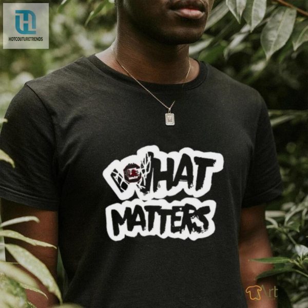 Funny South Carolina What Matters Tee Unique Hilarious hotcouturetrends 1 3