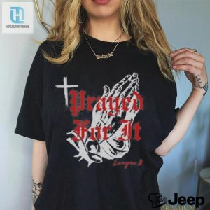 Get Blessed Dressed Hilarious Prayed For It B Shirt hotcouturetrends 1 2