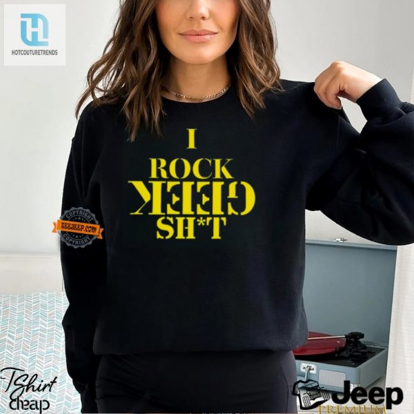 Unique I Rock Geek Shit Tshirt Stand Out With Humor hotcouturetrends 1 1