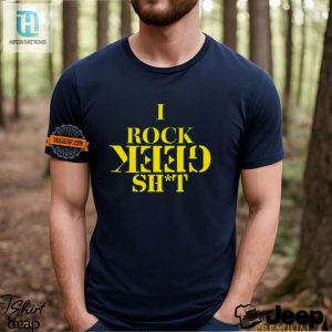 Unique I Rock Geek Shit Tshirt Stand Out With Humor hotcouturetrends 1 2