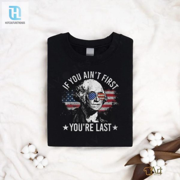 Funny If You Aint First Youre Last 4Th July Tshirt hotcouturetrends 1
