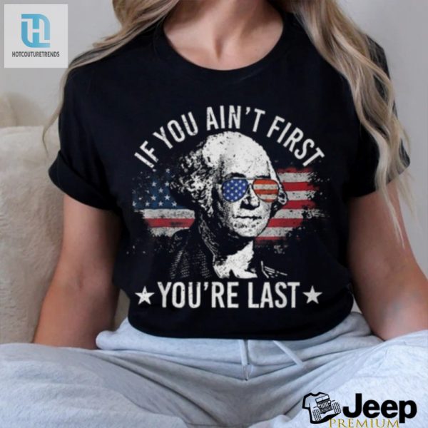 Funny If You Aint First Youre Last 4Th July Tshirt hotcouturetrends 1 1