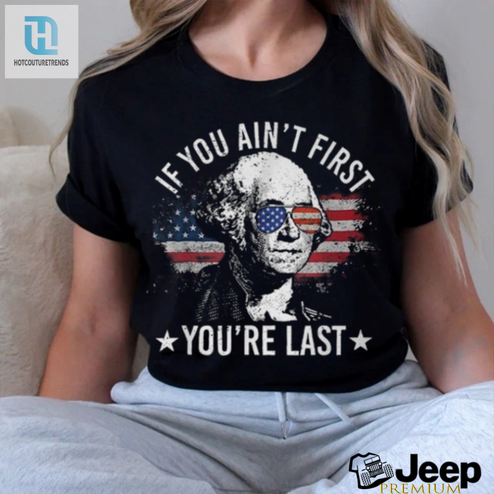 Funny If You Aint First Youre Last 4Th July Tshirt