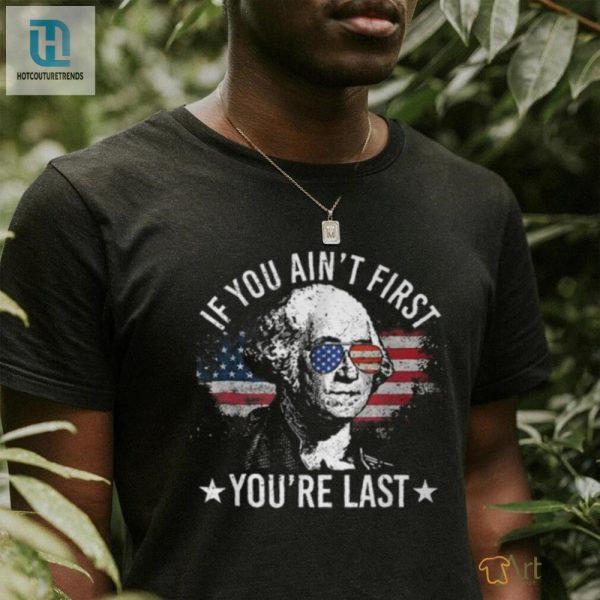 Funny If You Aint First Youre Last 4Th July Tshirt hotcouturetrends 1 2