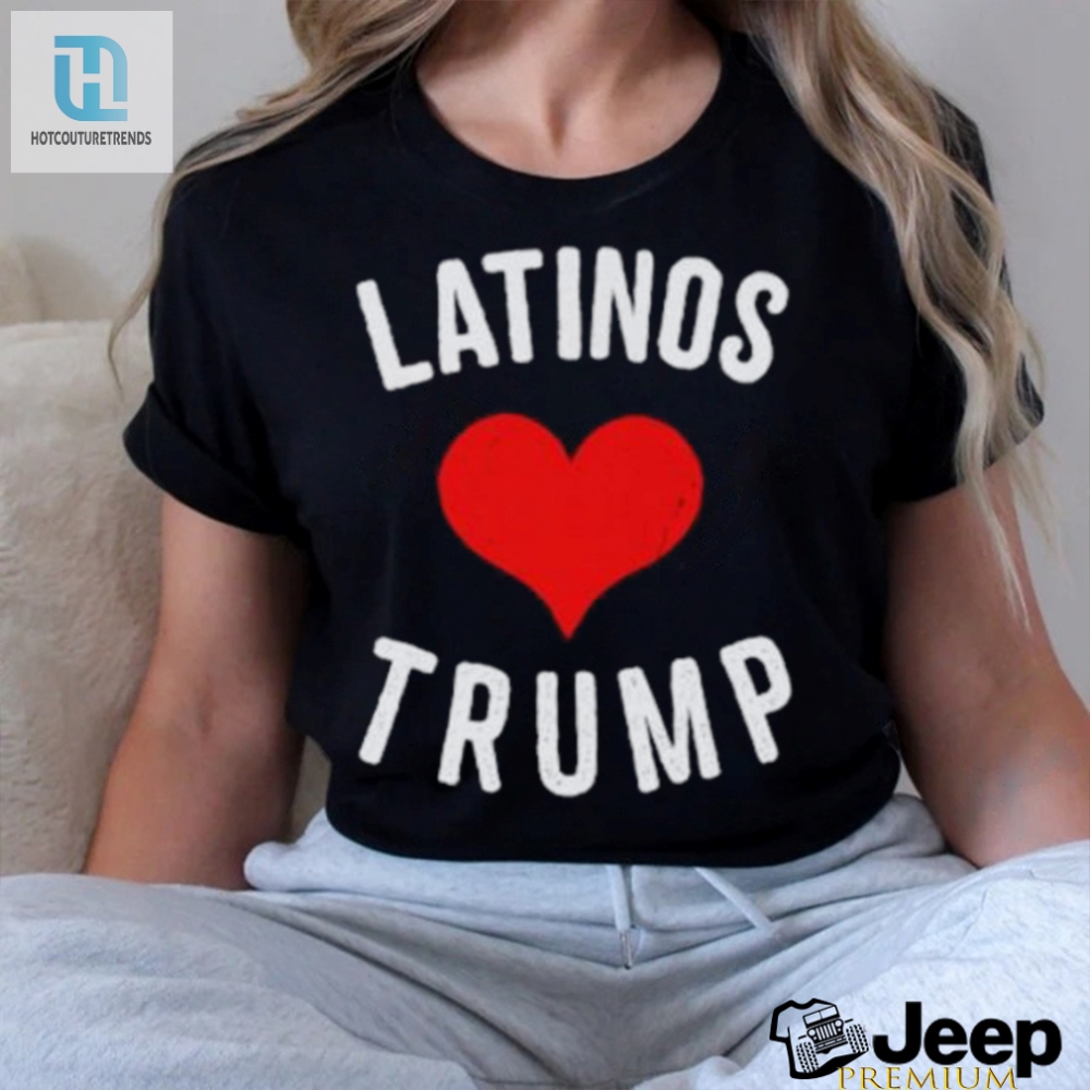 Funny  Unique Latinas Love Trump Top Shirt  Stand Out