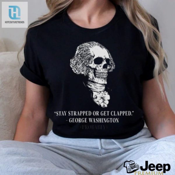 Stay Strapped Or Get Clapped 4Th Of July Shirt Hilarious Tee hotcouturetrends 1 1