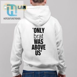 Quirky Only Brat Was Above Us Shirt Stand Out Smile hotcouturetrends 1 4