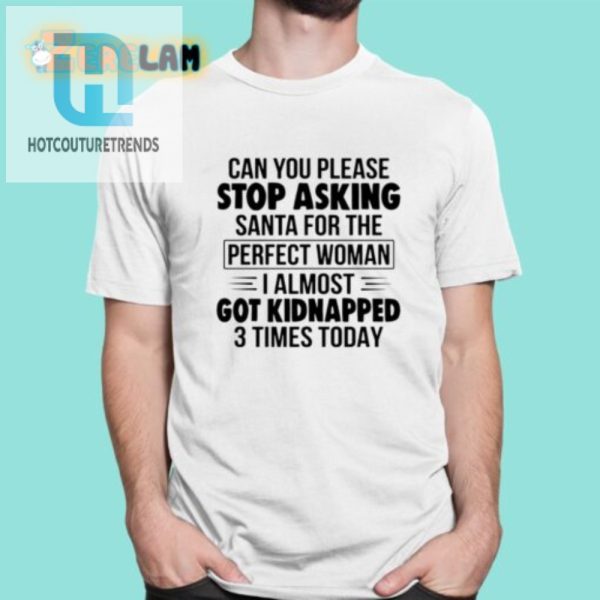 Funny Kidnap Shirt Stop Asking Santa For Perfect Woman Tee hotcouturetrends 1