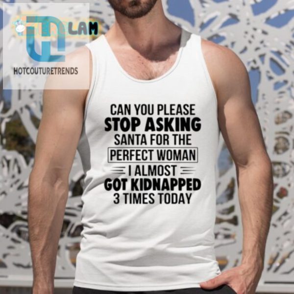 Funny Kidnap Shirt Stop Asking Santa For Perfect Woman Tee hotcouturetrends 1 4