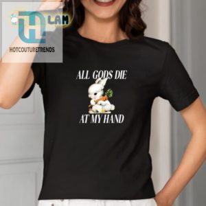 The Bunny Shirt Hilarious Gods Die At My Hand Design hotcouturetrends 1 1