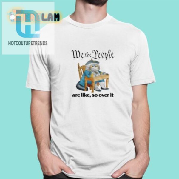 We The People Are Over It Shirt Unique Hilarious Tee hotcouturetrends 1