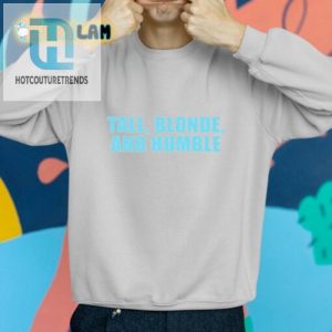 Tall Blonde Humble Shirt Uniquely Funny Tees Here hotcouturetrends 1 1