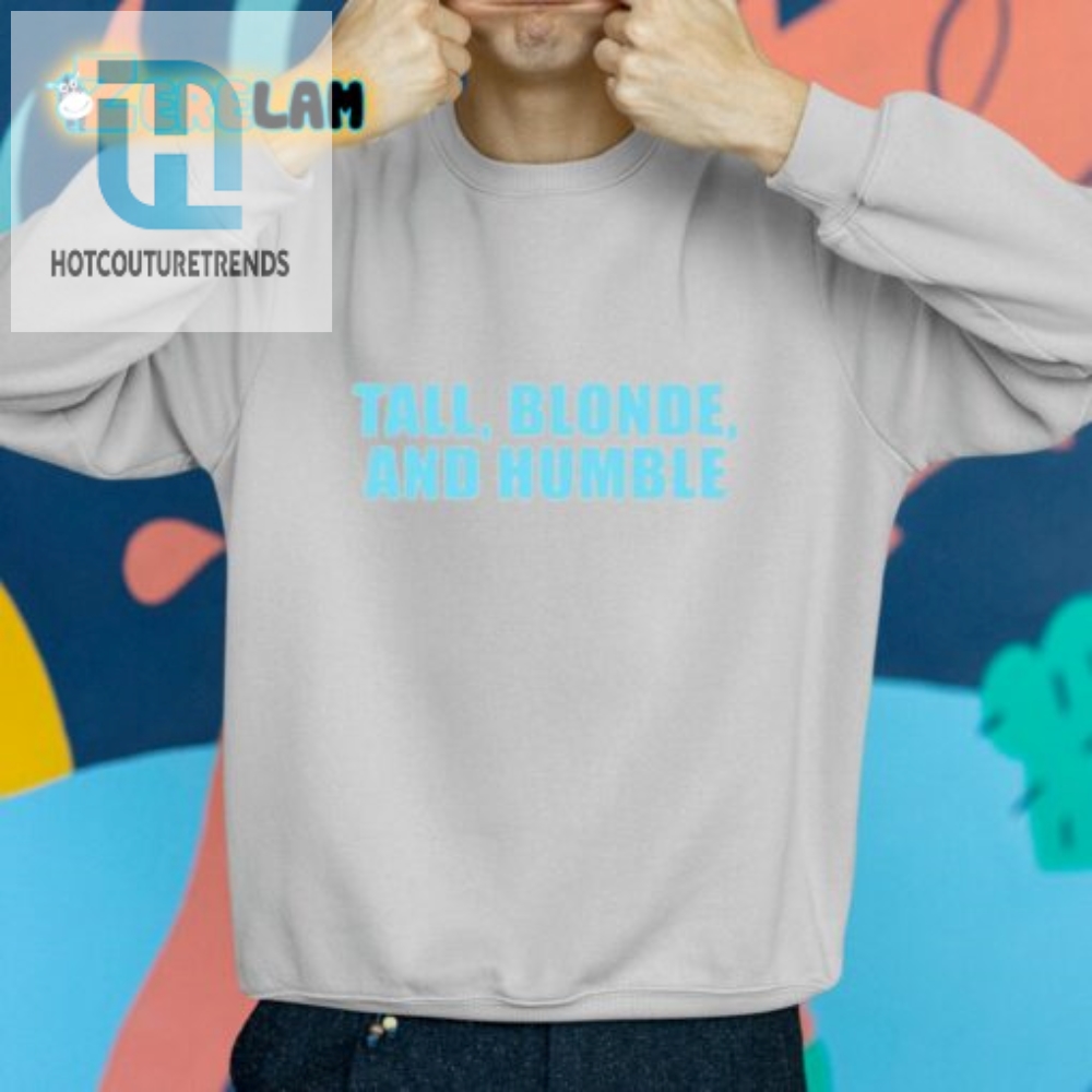 Tall Blonde  Humble Shirt  Uniquely Funny Tees Here