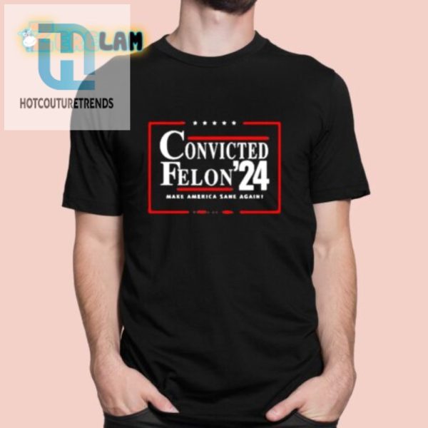 Funny Convicted Felon 24 Shirt Make America Sane Again hotcouturetrends 1