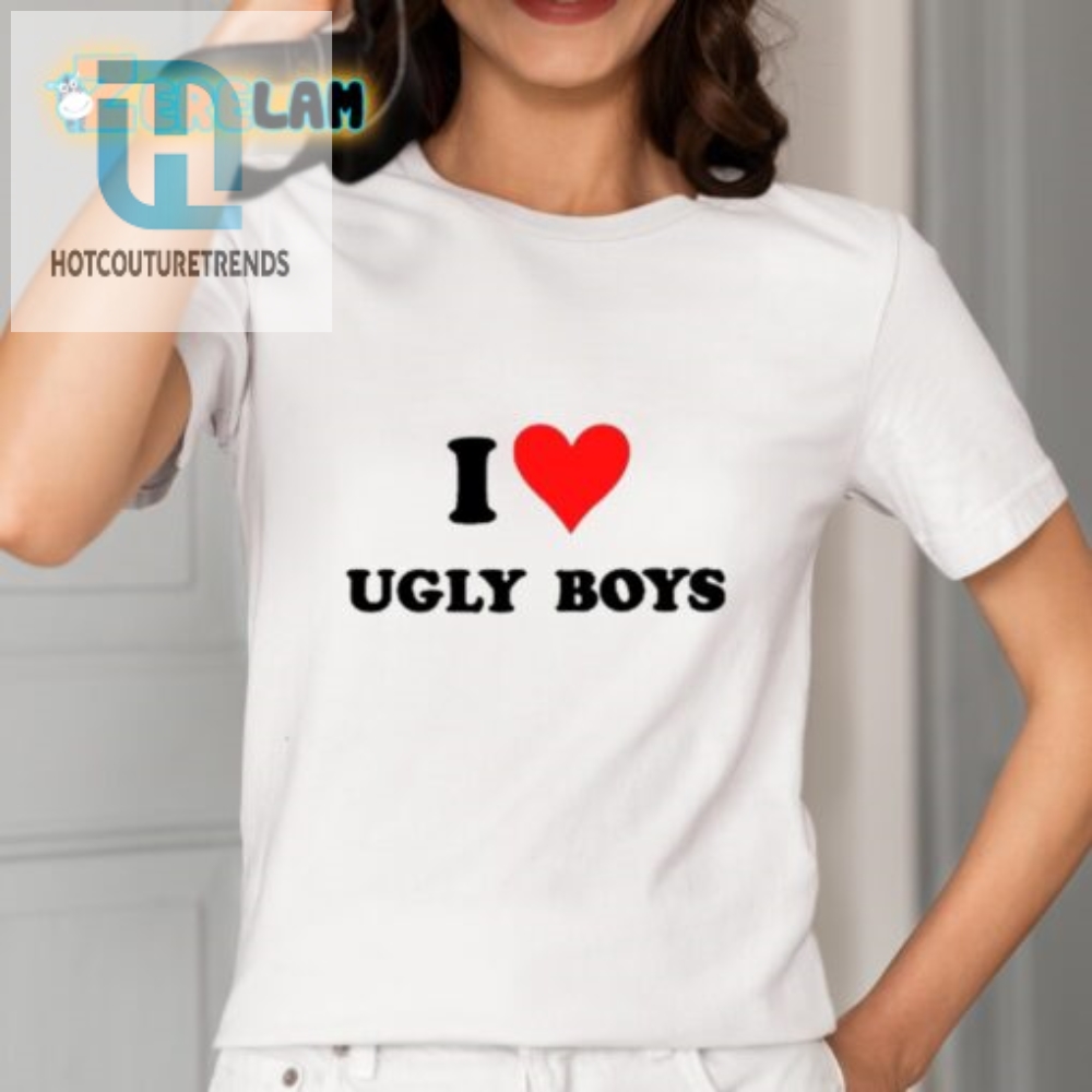 Hilarious I Love Ugly Boys Tee  Stand Out With Humor