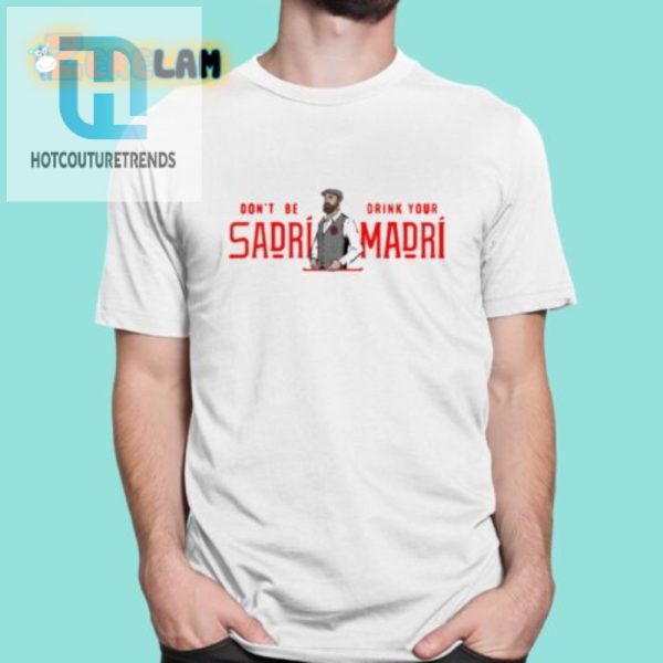 Dont Be Sadri Wear Your Madri Funny Unique Shirt hotcouturetrends 1