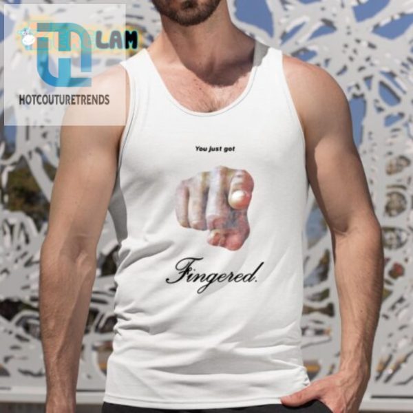 Get Noticed Funny You Just Got Fingered Shirt hotcouturetrends 1 4