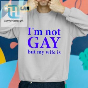 Im Not Gay But My Wife Is Shirt Hilarious Unique Gift hotcouturetrends 1 1