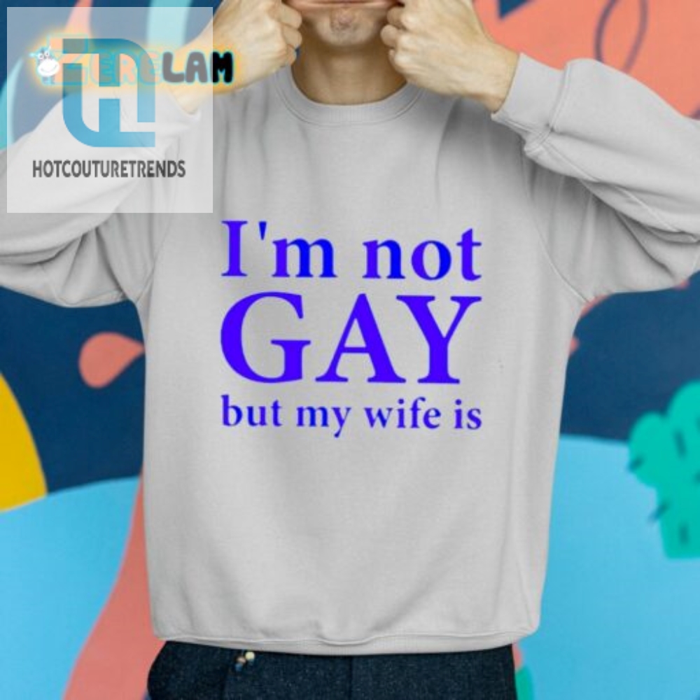 Im Not Gay But My Wife Is Shirt  Hilarious Unique Gift