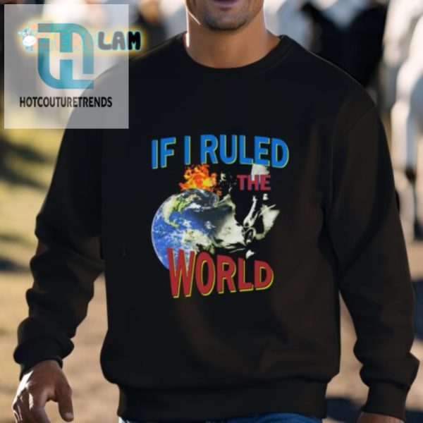 Funny If I Ruled The World Shirt Stand Out In Style hotcouturetrends 1 2