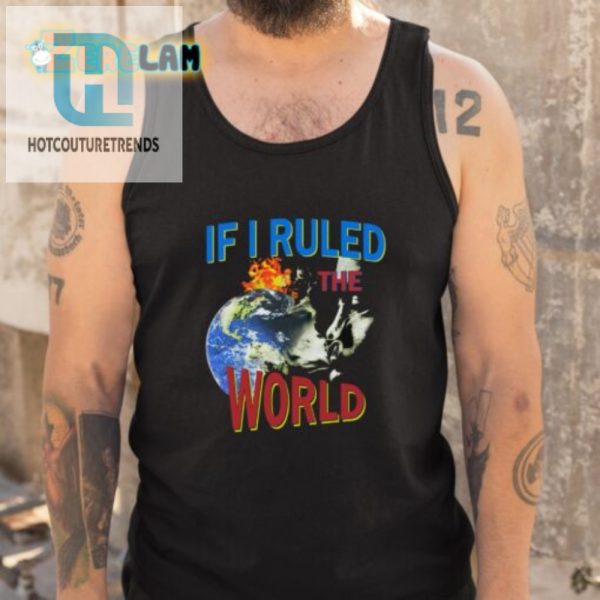 Funny If I Ruled The World Shirt Stand Out In Style hotcouturetrends 1 4