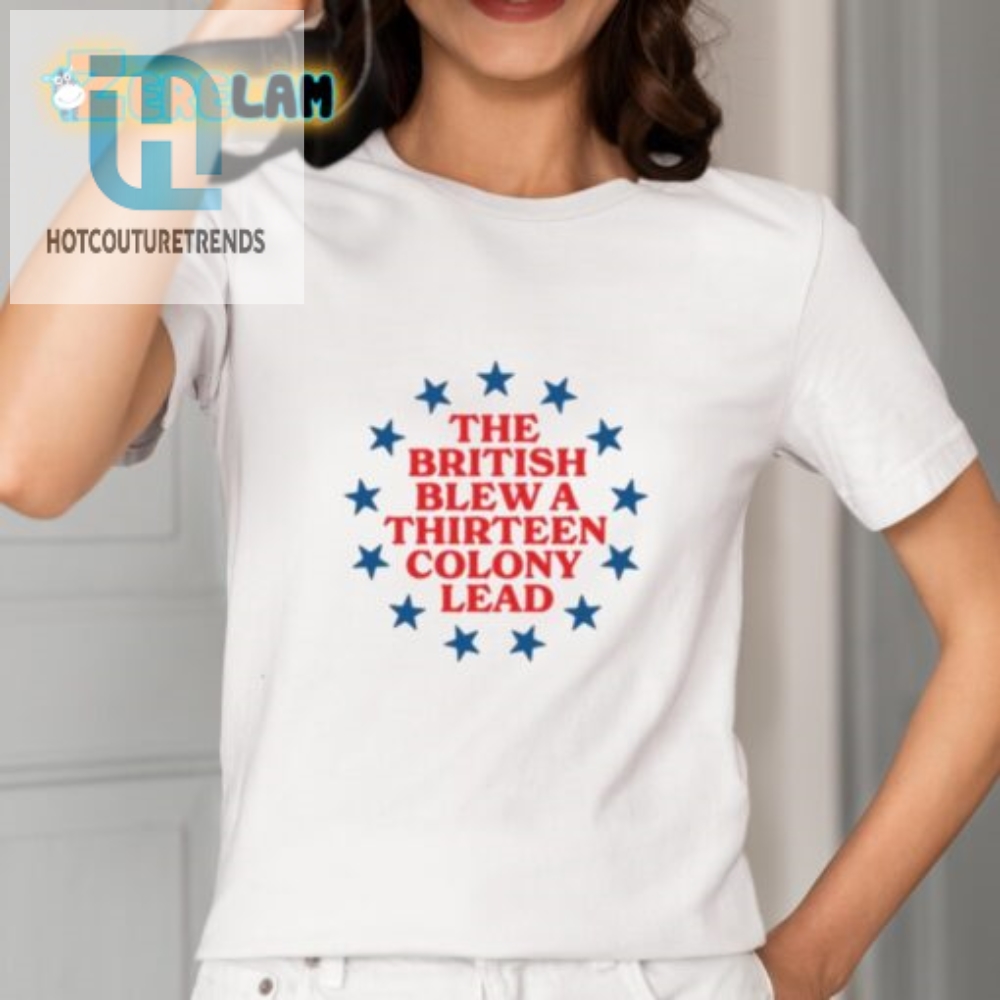 Hilarious British 13 Colony Lead Shirt  Unique  Funny Tee