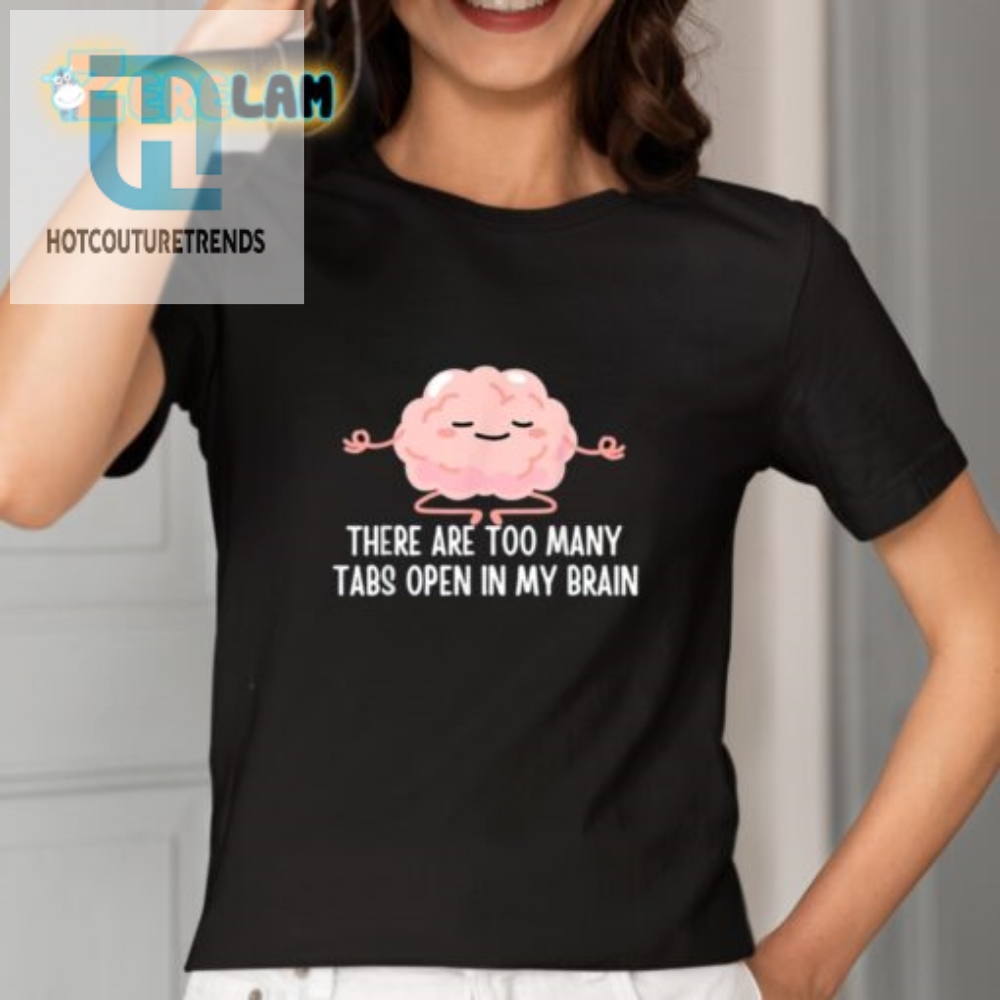 Funny Too Many Tabs Open Brain Shirt  Unique  Hilarious Tee