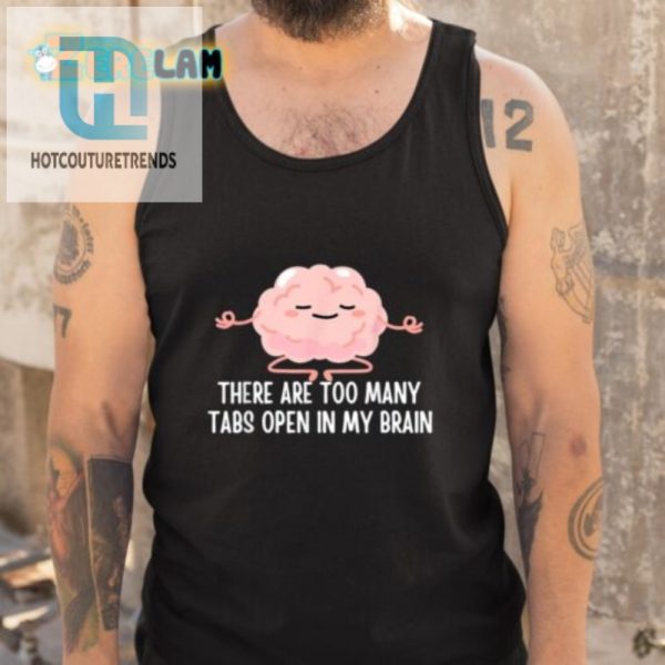 Funny Too Many Tabs Open Brain Shirt Unique Hilarious Tee hotcouturetrends 1 4