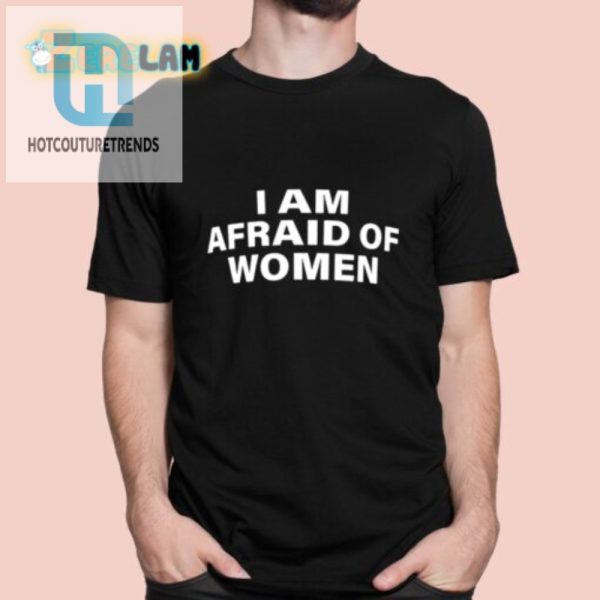 Hilarious I Am Afraid Of Women Shirt Standout Humor Tee hotcouturetrends 1