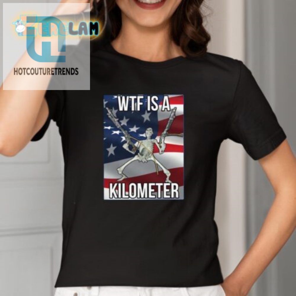 Funny Wtf Is A Kilometer Shirt  Unique  Hilarious Tee